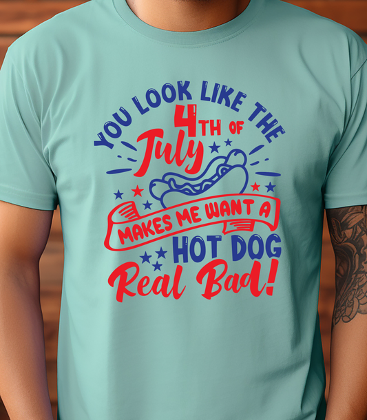 You Look Like The 4th Of July Makes Me Want A Hot Dog Real Bad! - 4th of July - DTF Transfer