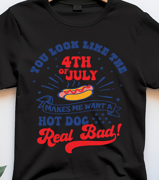 You Look Like The 4th Of July Makes Me Want A Hot Dog Real Bad! - 4th of July - DTF Transfer